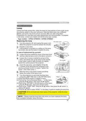 Page 5555
0DLQWHQDQFH
Lamp
$RIWLPHFRXOGFDXVH
WKHSLFWXUHVGDUNHURUWKHFRORUWRQHSRRU1RWHWKDWHDFKODPSKDVDGLIIHUHQW
VLQJWKHP
7RSUHSDUH

Type number :  DT00781 /  DT00821
Replacing the lamp
7XUQWKHSURMHFWRURIIDQGXQSOXJWKHSRZHUFRUG

3UHSDUHDQHZODPS


In case of replacement by yourself,


/RRVHQWKHVFUHZVPDUNHGE\DUURZRIWKH
ODPSDQGVORZO\SLFNXSWKHODPSE\WKHKDQGOH
,WPD\PDNHLWHDV\WRWDNHWKHODPSRXWVOLJKWO\...