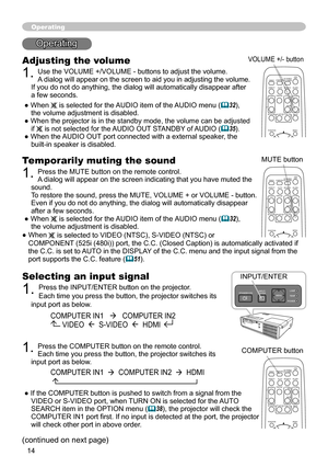 Page 14
4

Operating
Temporarily muting the sound
1. Press the MUTE button on the remote control.  A dialog will appear on the screen indicating that you have muted the sound. To restore the sound, press the MUTE, VOLUME + or VOLUME - button. Even if you do not do anything, the dialog will automatically disappear after a few seconds.● When  is selected for the AUDIO item of the AUDIO menu (32),  the volume adjustment is disabled.
●   When
  is selected to VIDEO (NTSC), S-VIDEO (NTSC) or 
COMPONENT (525i...