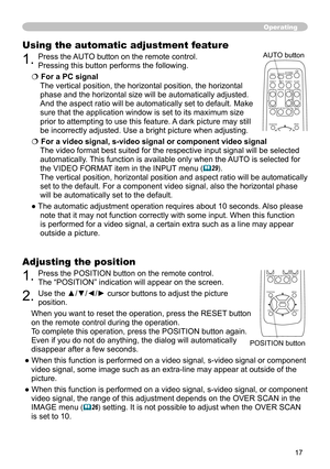 Page 17
7

Adjusting the position
1. Press the POSITION button on the remote control. 
The “POSITION” indication will appear on the screen.
2. Use the ▲/▼/◄/► cursor buttons to adjust the picture 
position.
When you want to reset the operation, press the RESET button 
on the remote control during the operation.
To complete this operation, press the POSITION button again. 
Even if you do not do anything, the dialog will automatically 
disappear after a few seconds.
● When this function is performed on a...