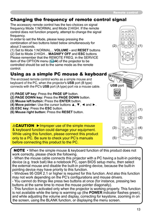 Page 1313
Changing the frequency of  remote control signal
The accessory remote control has the two choices on signal 
frequency Mode 1:NORMAL and Mode 2:HIGH. If the remote 
control does not function properly, attempt to change the signal 
frequency.
In order to set the Mode, please keep pressing the 
combination of two buttons listed below simultaneously for 
about 3 seconds.
(1) Set to Mode 1:NORMAL... VOLUME - and RESET buttons 
(2) Set to Mode 2:HIGH...  MAGNIFY OFF and ESC buttons
Please remember that the...