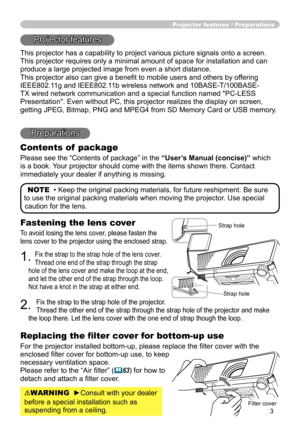 Page 33
Fastening the lens cover
To avoid losing the lens cover, please fasten the 
lens cover to the projector using the enclosed strap.
1. Fix the strap to the strap hole of the lens cover. 
Thread one end of the strap through the strap 
hole of the lens cover and make the loop at the end, 
and let the other end of the strap through the loop. 
Not have a knot in the strap at either end.
2. 
Fix the strap to the strap hole of the projector. 
Thread the other end of the strap through the strap hole of the...