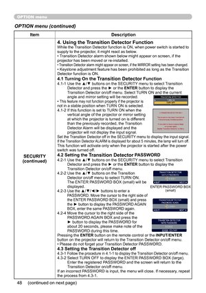 Page 4848
OPTION menu
OPTION menu (continued)
ItemDescription
SECURITY
(continued)
4. Using the Transition Detector FunctionWhile the Transition Detector function is ON, when power switch is started to 
supply to the projector, it might react as below.
• Transition Detector alarm shown below might appear on screen, if the 
projector has been moved or re-installed.
• Transition Detector alarm might appear on screen, if the MIRROR setting has been changed.• Keystone adjustment feature has been prohibited as long...