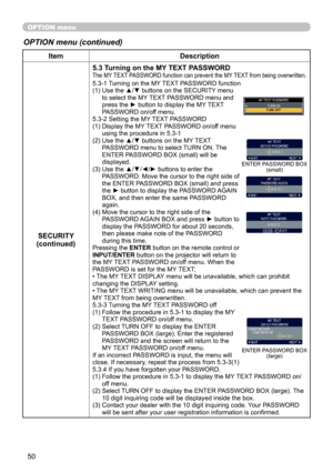 Page 5050
OPTION menu
OPTION menu (continued)
ItemDescription
SECURITY
(continued) 5.3 Turning on the MY TEXT PASSWORD
The MY TEXT PASSWORD function can prevent the MY TEXT from being overwritten.5.3-1 
 
Turning on the MY TEXT PASSWORD function
(1)   Use the ▲/▼ buttons on the SECURITY menu 
to select the MY TEXT PASSWORD menu and 
press the ► button to display the MY TEXT 
PASSWORD on/off menu.
5.3-2   Setting the MY TEXT PASSWORD
(1)   Display the MY TEXT PASSWORD on/off menu 
using the procedure in 5.3-1...