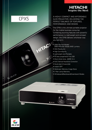 Page 1CPX5
AHIGHLY COMPACT AND AFFORDABLE
3LCD PROJECTOR, DELIVERING THE
PERFECT BALANCE OF FEATURES,
PERFORMANCE AND DESIGN
The CPX5 is the ultimate portable projector
for the mobile business consumer.
Combining stunning features with powerful
performance in a lightweight and compact
design, the CPX5 delivers whichever way
you look at it. 
•2500 (Normal Mode)/
2000 (Whisper Mode) ANSI Lumens
• XGA Resolution
• High Connectivity
• Lightweight and Portable
•PCless presentation via USB
• Short throw lens  60@1.5...