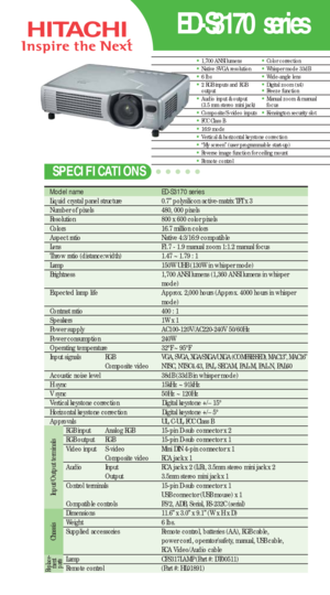 Page 1ED-S3170 series
SPECIFICATIONS
•Color correction•Whisper mode 33dB•Wide-angle lens•Digital zoom (x4) •Freeze function•Manual zoom & manual 
focus
•Kensington security slot
Replace-
ment
parts
•1,700 ANSI lumens•Native SVGA resolution•6 lbs•2 RGB inputs and RGB 
output
•Audio input & output
(3.5 mm stereo mini jack)
•Composite/S-video inputs•FCC Class B•16:9 mode•Vertical & horizontal keystone correction•“My screen” (user programmable start-up)•Reverse image function for ceiling mount•Remote control
Model...