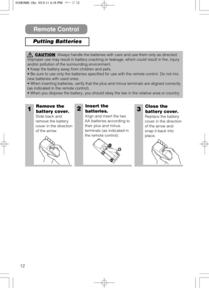 Page 1212
CAUTIONAlways handle the batteries with care and use them only as directed.
Improper use may result in battery cracking or leakage, which could result in fire, injury
and/or pollution of the surrounding environment.
• Keep the battery away from children and pets.
• Be sure to use only the batteries specified for use with the remote control. Do not mix
new batteries with used ones.
• When inserting batteries, verify that the plus and minus terminals are aligned correctly
(as indicated in the remote...