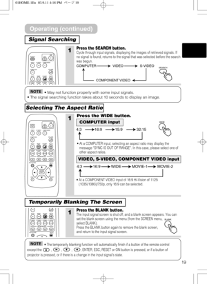 Page 1919
Signal Searching
Selecting The Aspect Ratio
1Press the SEARCH button.Cycle through input signals, displaying the images of retrieved signals. If
no signal is found, returns to the signal that was selected before the search
was begun.
• May not function properly with some input signals.
• The signal searching function takes about 10 seconds to display an image.NOTE
• The temporarily blanking function will automatically finish if a button of the remote control
except the  ,  ,  ,  , ENTER, ESC, RESET or...