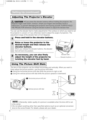 Page 88
• Generally, better quality of a picture is available when the lens shift is set
to the center.
• Do not attach anything other than specified options (such as an optional conversion
lens) to the screw thread. For details, please ask your dealer.NOTE
Adjusting The Projectors Elevator
Using The Picture Shift Dials
CAUTION• If you press the elevator buttons without holding the projector, the
projector might crash down, overturn, smash your fingers and possibly result in
malfunction. To prevent damaging...