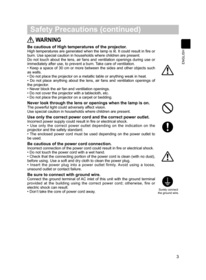 Page 4
 WARNING
Be cautious of High temperatures of the projector.
High temperatures are generated when the lamp is lit. It could result in fire or burn. Use special caution in households where children are present. 
Do  not  touch  about  the  lens,  air  fans  and  ventilation  openings  during  use  or 
immediately after use, to prevent a burn. Take care of ventilation.
• Keep  a space  of 30  cm or more  between  the sides  and  other  objects  such 
as walls.• Do not place the projector on a metallic...