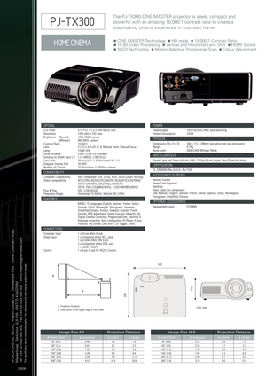 Page 2Unit: mm
nCINE MASTER TechnologynHD ready  n10,000:1 Contrast Ration10Bit Video Processing nVertical and Horizontal Lens Shift  nHDMI Socketn3LCD Technology  nMotion Adaptive Progressive Scan  nColour Adjustment
The PJTX300 CINE MASTER projector is sleek, compact and
powerful with an amazing 10,000:1 contrast ratio to create a
breathtaking cinema experience in your own home.
113 296
340
OPTICAL
LCD Panel  0.7 PSi TFT x 3 with Micro Lens
Resolution 1280 dots x 720 lines
Brightness (Normal) 1200 ANSI...