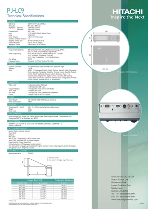 Page 2HITACHI DIGITAL MEDIA
Hitachi Europe LtdWhitebrook ParkLower Cookham RoadMaidenhead
Berkshire SL6 8YA
Tel:  +44 (0)1628 585 000
Fax:  +44 (0)1628 585 500
www.hitachidigitalmedia.comProjector Dimensions
PJLC9
Technical Specifications
OPTICAL
LCD Panel  0.55 PSi TFT x 3 with MLA
Resolution 854 dots x 480 lines
Brightness (Normal) 1300 ANSI Lumens
(Whisper) 1000 ANSI Lumens
Contrast Ratio 500:1 (typ)
Lens  F1.65 fixed (f=20mm), Manual Focus
Lamp 165W UHB
Focus Distance 1.46~7.4m (16:9 screen)
Distance to...