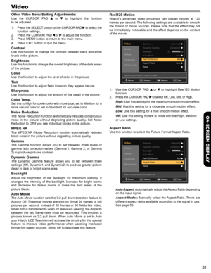 Page 3131
ON-SCREEN DISPLAY
Reel120 Motion
Hitachi’s  advanced  video  processor  can  display  movies  at  120 
frames per second. The following settings are available to smooth 
the  motion  of  movie  sources.  Please  note  that  the  effect  may  not 
be  immediately  noticeable  and  the  effect  depends  on  the  content 
of the movie.
Audio
Setup
Channels
Multimedia
MoveSelectSELReturn ExitEXIT
Adjust the smoothness of motion in movies.
AutoMid
Auto
20
Backlight
Auto Movie
Reel120 Motion
Aspect Ratio...