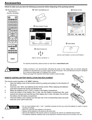 Page 66
Accessories
Check to make sure you have the following accessories before disposing o\
f the packing material.
For optional accessories, please access our web site at: www.hitachi.us/tv
Ceiling  mounting  is  not  recommended.  Mounting  the  panel  on  the  ceiling  does  not  provide  adequate • 
ventilation for the electronics or proper support for the front panel. This LCD television product is designed 
for a maximum tilting angle of 45 degrees from vertical.
Please see page 8 for important...