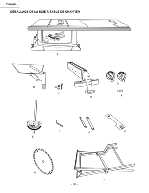 Page 30
–  30  – 
Français

DÉBALLAGE DE LA SCIE À TABLE DE CHANTIER
45o
o
15o10o5o
30o25o35o40o20oBLADEANGLE
A
B
C
D
E
F
G
H
I
J
K
L 