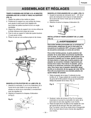 Page 33
–  33  – 
Français

TEMPS D’ASSEMBLAGE ESTIME A 25~40 MINUTES
ASSEMBLAGE DE LA SCIE À TABLE AU SUPPORT 
(FIG. A)
1.  Déplier les pattes et les mettre en place.
2.  Positionner le support sur une surface de niveau, 
puis ajuster le pied avant droit réglable aﬁn 
que toutes les pattes touchent le sol à un angle 
semblable.
3.  Aligner les oriﬁces du support vis à vis les oriﬁces de 
la bride inférieure de la base de la scie.
4.  Fixer la scie au support à l’aide des quatre boutons 
(1) puis serrer à...