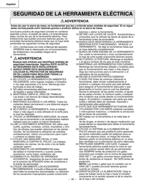 Page 48
–  48  – 
Español

SEGURIDAD DE LA HERRAMIENTA ELÉCTRICA
Antes de usar la sierra de mesa, es fundamental que lea y entienda estas medidas de seguridad. Si no sigue estas normas,puede sufrir lesiones graves o producir daños en la sierra de mesa.
Una buena práctica de seguridad consiste en combinar elsentido común, el estado de alerta y el entendimiento delas normas de uso de la herramienta eléctrica. Para evitarerrores que puedan provocar lesiones graves, no enchufela herramienta eléctrica hasta que no...