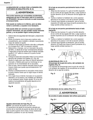 Page 58
–  58  – 
Español

                     
ALINEACION DE LA HOJA CON LA RANURA DEL 
CARTABON DE INGLETES (FIG. M, N)
Para evitar lesiones por encendidos accidentales, 
asegúrese de que el interruptor esté en la posición  
de APAGADO y de que el enchufe no esté conectado  
al tomacorriente.
Este ajuste se realiza en la fábrica, pero se debe 
volver a controlar y a ajustar si es necesario.
Este ajuste debe ser correcto ya que se pueden 
originar retrocesos, los que pueden causar lesiones 
graves, y no se...