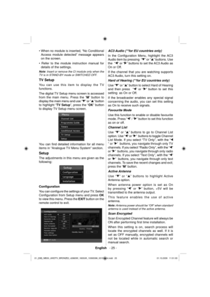 Page 27English   - 25 -
• When no module is inserted, “No Conditional 
Access
 module detected” message appears 
on the screen.
• Refer to the module instruction manual for 
details of the settings. 
Note: Insert or remove the CI module only when the 
TV is in STAND-BY mode or SWITCHED OFF.
  TV Setup 
 
You can use this item to display the TV 
functions.
The digital TV Setup menu screen is accessed 
from the main menu. Press the  “M” 
 button to 
display the main menu and use “
” or “” button 
to highlight “TV...