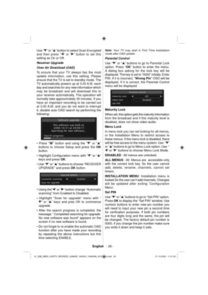 Page 28English   - 26 -
Use “” or “” button to select Scan Encrypted 
and then press 
“” or “” button to set this 
setting as On or Off.
  Receiver Upgrade 
  Over Air Download (OAD) 
  To ensure that your TV always has the most 
update information, use this setting. Please 
ensure that the TV is set to standby mode. The  
TV automatically powers up at 3.00 A.M. each 
day and searches for any new information which 
may be broadcast and will download this to 
your receiver automatically. This operation will...