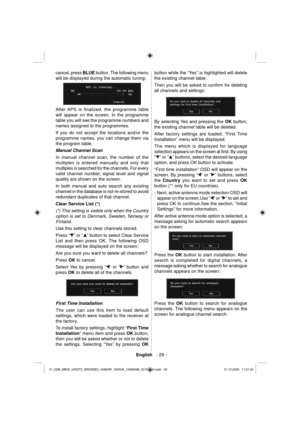 Page 31English   - 29 -
cancel, press  BLUE 
 button. The following menu 
will be displayed during the automatic tuning: 
 
 
  After APS  is ﬁ nalized, the programme table 
will appear on the screen. In the programme 
table you will see the programme numbers and 
names assigned to the programmes.
If you do not accept the locations and/or the 
programme names, you can change them via 
the program table. 
  Manual Channel Scan 
  In manual channel scan, the number of the 
multiplex is entered manually and only...