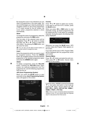 Page 37English   - 35 -
 
By moving the cursor in four directions you can 
reach 20 programmes in the same page. You 
can scroll the pages up or down by pressing the 
navigation buttons to see all the programmes 
in TV mode (except for the AV modes). By 
cursor action, programme selection is done 
automatically. 
  Name 
  To change the name of a programme, select the 
programme and press the  RED 
 button.
The ﬁ rst letter of the selected name will be 
highlighted. Press “
” or “” button to change 
that letter...