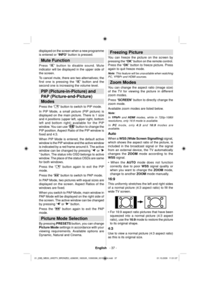 Page 39English   - 37 -
displayed on the screen when a new programme 
is entered or “INFO” button is pressed.  
 
 
 
Mute Function 
 
Press “” button to disable sound. Mute 
indicator will be displayed in the upper side of 
the screen. 
  To cancel mute, there are two alternatives; the 
ﬁ rst one is pressing the “
” button and the 
second one is increasing the volume level.  
 
 
PIP (Picture-in-Picture) and 
PAP (Picture-and-Picture) 
Modes 
  Press the “” button to switch to PIP mode.
In PIP Mode, a small...