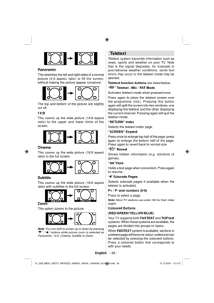 Page 40English   - 38 -
  
 
Panoramic 
 
This stretches the left and right sides of a normal 
picture (4:3 aspect ratio) to fill the screen, 
without making the picture appear unnatural. 
 
 
  The top and bottom of the picture are slightly 
cut off. 
  14:9 
 
This zooms up the wide picture (14:9 aspect 
ratio) to the upper and lower limits of the 
screen. 
 
 
  Cinema 
 
This zooms up the wide picture (16:9 aspect 
ratio) to the full screen. 
 
 
  Subtitle 
 
This zooms up the wide picture (16:9 aspect...