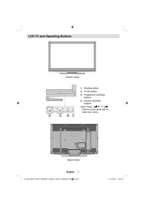 Page 9English   - 7 -
 
LCD TV and Operating Buttons 
FRONT VIEW
REAR VIEW
Standby button 1. 
TV/AV button 2. 
Programme Up/Down  3. 
buttons
Volume Up/Down  4. 
buttons
Note: Press “
” /“” 
buttons at the same time to 
view main menu.
01_[GB]_MB35_UKIDTV_BRONZE2_42860W_1800UK_10065096_50154734.indd   701_[GB]_MB35_UKIDTV_BRONZE2_42860W_1800UK_10065096_50154734.indd   701.10.2009   11:50:4901.10.2009   11:50:49 