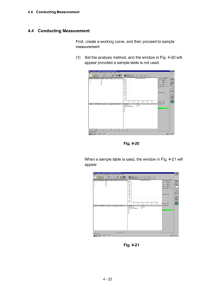 Page 1274 - 22 
4.4  Conducting Measurement  
 
First, create a working curve, and then proceed to sample 
measurement.   
 
(1)  Set the analysis method, and the window in Fig. 4-20 will 
appear provided a sample table is not used.   
 
 
 
Fig. 4-20 
 
 
When a sample table is used, the window in Fig. 4-21 will 
appear.  
 
 
 
Fig. 4-21 
4.4  Conducting Measurement  