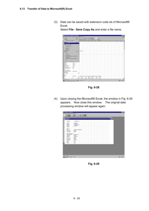 Page 1806 - 24 
(3)  Data can be saved with extension code xls of Microsoft® 
Excel. 
Select File - Save Copy As and enter a file name.     
 
 
 
Fig. 6-28 
 
 
(4)  Upon closing the Microsoft® Excel, the window in Fig. 6-29 
appears.    Now close this window.    The original data 
processing window will appear again.   
 
 
 
Fig. 6-29 
6.13    Transfer of Data to Microsoft(R) Excel  
