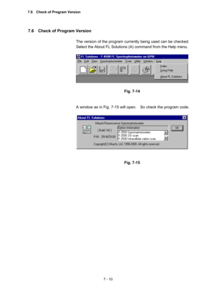 Page 2007 - 10 
7.6    Check of Program Version   
 
The version of the program currently being used can be checked.   
Select the About FL Solutions (A) command from the Help menu.     
 
 
 
Fig. 7-14 
 
 
A window as in Fig. 7-15 will open.    So check the program code.     
 
 
 
 
Fig. 7-15 
7.6    Check of Program Version  