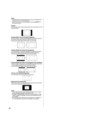 Page 2424
NOTE:
Selectable picture format aspect ratios may vary depending on 
the input source or broadcast signal.
Aspect menu also can be displayed by pressing ASPECT on 
the remote control. •
•
Natural
In some cases, this image will display the size of standard 4:3 with 
a black side bar.
Cinema Wide1 (for 4:3 format programs)To fill the screen, the right and left edges are extended. However, 
the center of the picture remains near its former ratio.
The top and bottom edges of the picture may be hidden....