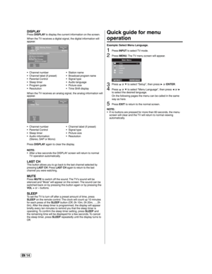 Page 14EN 14
DISPLAYPress DISPLAY to display the current information on the screen.
When the TV receives a digital signal, the digital information will 
appear.
62-1   HDTV_Moving_Picture...CH-1    TV-MA
Digital     Air 
No Program Information is availableSleep Timer
Off
English
Full
1080i
USB Memory Information Play Time : --:--:--
Message: Now Live ViewUSB Memory is unplugged
Channel number • Station name•
Channel label (if preset) •Broadcast program name•
Parental Control • Signal type•
Sleep timer • Audio...