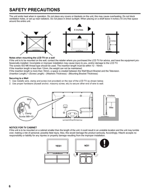 Page 64 inches
4 inches
The unit emits heat when in operation. Do not place any covers or blanke\
ts on the unit, this may cause overheating. Do not block 
ventilation holes, or set up near radiators. Do not place in direct sunl\
ight. When placing on a shelf leave 4 inches (10 cm) free space 
around the entire unit.
Notes when mounting the LCD TV on a wall
If the unit is to be mounted on the wall, contact the retailer where you\
 purchased the LCD TV for advice, and have the equipment pro-
fessionally...