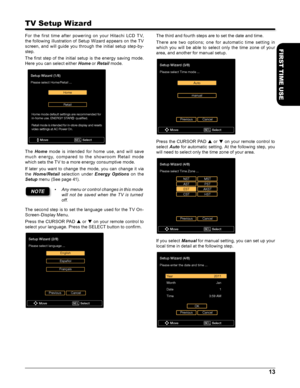 Page 1313
FIRST TIME USE
TV Setup Wizard
The third and fourth steps are to set the date and time.
There  are  t wo  options;  one  for  automatic  time  set ting  in 
which  you  will  be  able  to  select  only  the  time  zone  of  your 
area, and another for manual setup.
Setup Wizard (3/8)\o
Please select Time\v mode ...Mo\fe Select
SE\b
Auto
manual
Previous \fancel
Press the CURSOR PAD p or q on your remote control to 
select Auto  for  automatic  setting.  At  the  following  step,  you 
will need to...