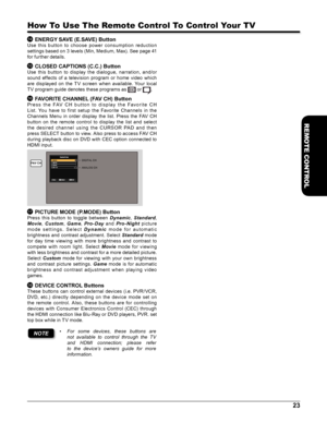 Page 2323
REMOTE CONTROL
14 ENERGY SAVE (E.SAVE) Button
Use  this  but ton  to  choose  power  consumption  reduction 
settings based on 3 levels (Min, Medium, Max). See page 41 
for further details.
15 CLOSED CAPTIONS (C.C.) Button
Use  this  button  to  display  the  dialogue,  narration,  and/or 
sound  effects  of  a  television  program  or  home  video  which 
are  displayed  on  the  TV  screen  when  available.  Your  local 
TV program guide denotes these programs as  or .
16  
FAVORITE CHANNEL (FAV CH)...