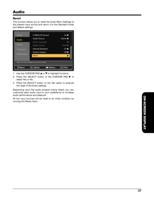 Page 3737
ON-SCREEN DISPLAY
Audio
Reset
This function allows you to reset the Audio Menu Settings of 
the present input source and return it to the Standard mode 
and default settings.
VideoCONEQ 3D SoundOn
On
Off
RAW
Ste\feo
Audio Sou\fce
Audio L\bngu\bge
Digit\bl Output
Inte\fn\bl Spe\bke\fs
Pe\ffect Volume
Reset
Audio
Setup
Channels
Multimedia
Move
Reset all Audio se\yttings to the fact\yory \falues.
Sele\ftSELRetu\bn ExitEXIT
1. Use the CURSOR PAD  or  to highlight functions.
2. Press  the  SELECT  button...