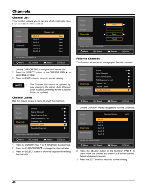 Page 4646
Channels
Channel List
This  function  allows  you  to  review  which  channels  have 
been added to the Channel List.
Channel List
Ch 5-0
Ch 7-0
Ch 9-0
Ch 11-0
Ch 43-0
Ch 47-0
Set changes to the\
 Channel List
Move SelectSELReturn ExitEXIT
\fiew
\fiew
\fiew
\fiew
\fiew
\fiew
\fideo
Audio
Setup
\bhannels
Multimedia
1. Use the CURSOR PAD to navigate the Channel List.
2. Press  the  SELECT  button  or  the  CURSOR  PAD „  to 
select Skip or View.
3. Press the EXIT button to return to normal...