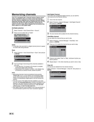 Page 16EN 16
Memorizing channels
This TV is equipped with a channel memory feature which 
allows channels to skip up or down to the next channel 
set into memory, skipping over unwanted channels. Before 
selecting channels, they must be programmed into the TV’s 
memory. To use this TV with an antenna, set the Source 
option to the Air mode. When shipped from the factory this 
menu option is in the Cable mode.
Air/Cable selection
1Select “Channel  Auto Channel Scan  Source”.
2Press  or  to select “Air” or...