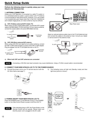 Page 1212
Quick Setup Guide
Perform  the  following  steps  to  quickly  setup  your  new 
Hitachi LCD Television Set.
1. ANTENNA CONNECTION
Unless your LCD Television is connected to a cable TV system or 
to a centralized antenna system, a good outdoor color TV antenna 
is recommended for best performance. However, if you are located 
in an exceptionally good signal area that is free from interference 
and multiple image ghosts, an indoor antenna may be sufficient.
a). VHF (75-Ohm) antenna/CATV (Cable TV)
When...