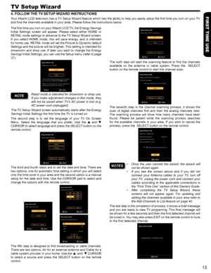 Page 13FIRST TIME USE
13
TV Setup Wizard
Setup Wizard (5/8)Please select TV RF tuning band ...Move Select
SEL
Air
Cable
Previous Cancel
The  sixth  step  will  start  the  scanning  feature  to  find  the  channels 
available  on  the  antenna  or  cable  system.  Press  the    SELECT 
button on the remote control to start the channel scan.
Setup Wizard (6/8)Please check that the RF cable is
connected properly.
Scan time may take over 20 minutes.
Move Select
SEL
Start
Previous Cancel
The  seventh  step  is  the...