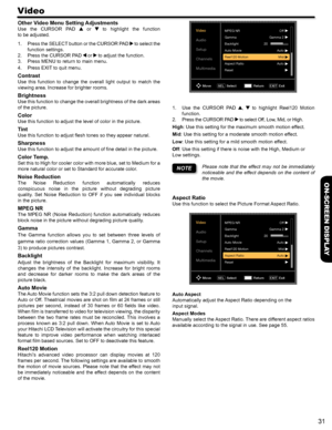 Page 3131
ON-SCREEN DISPLAY
Video
Audio
Setup
Channels
MultimediaMPEG NROff
Gamma 2
AutoMid
Auto
20
Gamma
Backlight
Auto Movie
Reel120 Motion
Aspect Ratio
Reset
Move
Select
SELReturn Exit
EXIT
1. Use  the  CURSOR  PAD ,   to  highlight  Reel120  Motion 
function.
2.  Press the CURSOR PAD  to select Off, Low, Mid, or High.
High: Use this setting for the maximum smooth motion effect.
Mid: Use this setting for a moderate smooth motion effect.
Low: Use this setting for a mild smooth motion effect.
Off: Use this...