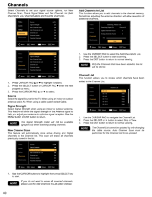 Page 4040
Channels
Select  Channels  to  set  your  signal  source  options,  run  New 
Channel  Scan,  Check  Signal  Meter  and  Set  Channel  List  (Add 
channels to List, Channel/Labels and Favorite Channels).
Video
Audio
Setup
Channels
MultimediaSourceAir
New Channel Scan
Add Channels to List
Channel List
Channel Labels
Favorite Channels
Move Select
SELReturn Exit
EXIT
Signal Strength
Video
Audio
Setup
Channels
MultimediaSource Air
Signal Strength
New Channel Scan
Add Channels to List
Channel List
Channel...