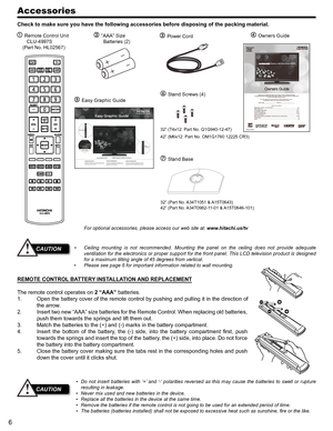 Page 66
Accessories
Check to make sure you have the following accessories before disposing o\
f the packing material.
For optional accessories, please access our web site at: www.hitachi.us/tv
• Ceiling  mounting  is  not  recommended.  Mounting  the  panel  on  the  ceiling  does  not  provide  adequate 
ventilation for the electronics or proper support for the front panel. This LCD television product is designed 
for a maximum tilting angle of 45 degrees from vertical.
• Please see page 8 for important...