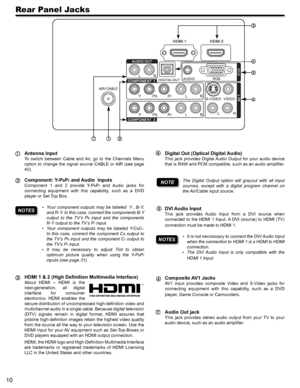 Page 1010
Rear Panel Jacks
Antenna Input
To  switch  between  Cable  and Air,  go  to  the  Channels  Menu 
option  to  change  the  signal  source  CABLE  or AIR  (see  page 
40).
Component: Y-PbPr and Audio  Inputs
Component  1  and  2  provide  Y-PbPr  and  Audio  jacks  for 
connecting  equipment  with  this  capability,  such  as  a  DVD 
player or Set Top Box.
• Your component outputs may be labeled  Y , B-Y, 
and R-Y. In this case, connect the components B-Y 
output  to  the  TV’s  Pb  input  and  the...