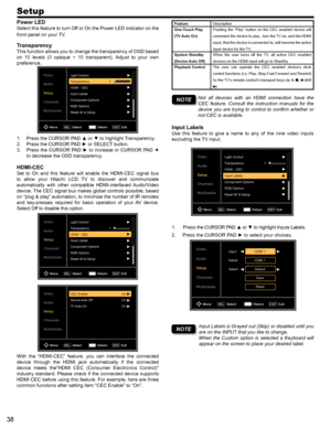 Page 3838
Setup
Power LED
Select this feature to turn Off or On the Power LED indicator on the 
front panel on your TV.
Transparency
This function allows you to change the transparency of OSD based 
on  10  levels  (0  opaque  ~  10  transparent).  Adjust  to  your  own 
preference.
Video
Audio
Setup
Channels
MultimediaLight Control1
Transparency
HDMI - CEC
Input Labels
Component Options
RGB Options
Reset AV & Setup
Move Select
SELReturn Exit
EXIT
Press the CURSOR PAD ▲ or ▼ to highlight Transparency.1. 
Press...