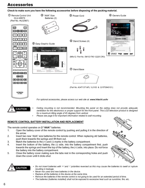 Page 66
Accessories
Check to make sure you have the following accessories before disposing o\
f the packing material.
For optional accessories, please access our web site at: www.hitachi.us/tv
Ceiling  mounting  is  not  recommended.  Mounting  the  panel  on  the  ceiling  does  not  provide  adequate • 
ventilation for the electronics or proper support for the front panel. This LCD television product is designed 
for a maximum tilting angle of 45 degrees from vertical.
Please see page 8 for important...