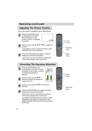 Page 18STANDBY/ONVIDEOLASER INDICATOR
ESC MENUPOSITIONRESET AUTO
KEYSTONE1  2  3
ID CHANGESEARCH
ON
OFFFREEZE MUTEMAGNFYPinPVOLUME
RGB
BLANK
PREVIOUSNEXT ASPECT ENTER
LASERLENS SHIFT+
–––++FOCUS ZOOM
STANDBY/ONVIDEOLASER INDICATOR
ESC MENUPOSITIONRESET AUTO
KEYSTONE1  2  3
ID CHANGESEARCH
ON
OFFFREEZE MUTEMAGNFYPinPVOLUME
RGB
BLANK
PREVIOUSNEXT ASPECT ENTER
LASERLENS SHIFT+
–––++FOCUS ZOOM
18
Operating (continued) Operating (continued)
Adjusting The Picture Position
Press the POSITION button.
As illustrated on...