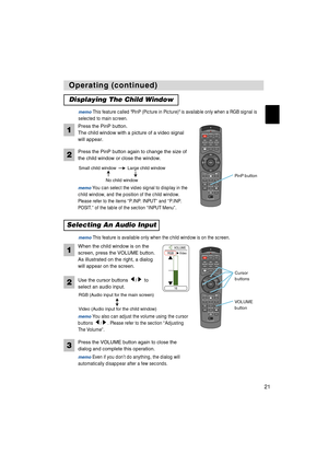 Page 21STANDBY/ONVIDEOLASER INDICATOR
ESC MENUPOSITIONRESET AUTO
KEYSTONE1  2  3
ID CHANGESEARCH
ON
OFFFREEZE MUTEMAGNFYPinPVOLUME
RGB
BLANK
PREVIOUSNEXT ASPECT ENTER
LASERLENS SHIFT+
–––++FOCUS ZOOM
STANDBY/ONVIDEOLASER INDICATOR
ESC MENUPOSITIONRESET AUTO
KEYSTONE1  2  3
ID CHANGESEARCH
ON
OFFFREEZE MUTEMAGNFYPinPVOLUME
RGB
BLANK
PREVIOUSNEXT ASPECT ENTER
LASERLENS SHIFT+
–––++FOCUS ZOOM
21
Operating (continued) Operating (continued)
Displaying The Child Window 
Press the PinP button.
The child window with a...