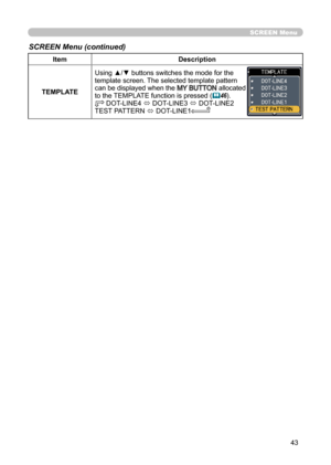 Page 4343
SCREEN Menu
SCREEN Menu (continued)
ItemDescription
TEMPLATE Using ▲/▼ buttons switches the mode for the 
template screen. The selected template pattern 
can be displayed when the 
MY BUTTON allocated 
to the TEMPLATE function is pressed (
 46). DOT-LINE4 
ó DOT-LINE3 
ó DOT-LINE2
TEST PATTERN  ó DOT-LINE1 